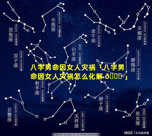 八字男命因女人灾祸「八字男命因女人灾祸怎么化解 🐛 」